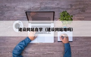 松滋建设网站自学（建设网站难吗）
