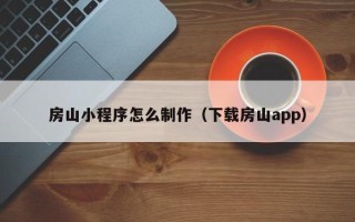 松滋房山小程序怎么制作（下载房山app）