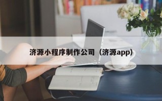 松滋济源小程序制作公司（济源app）